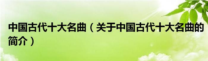 中国古代十大名曲（关于中国古代十大名曲的简介）(图1)